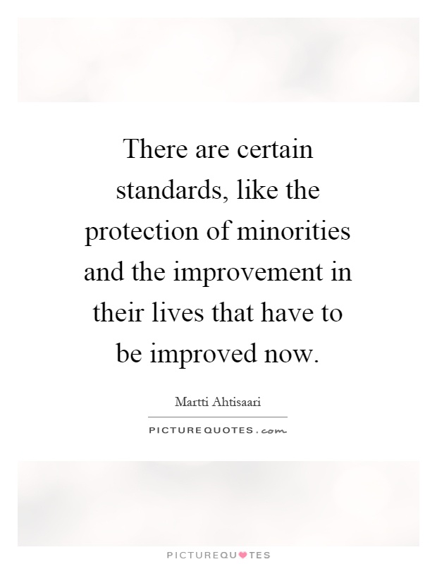 There are certain standards, like the protection of minorities and the improvement in their lives that have to be improved now Picture Quote #1