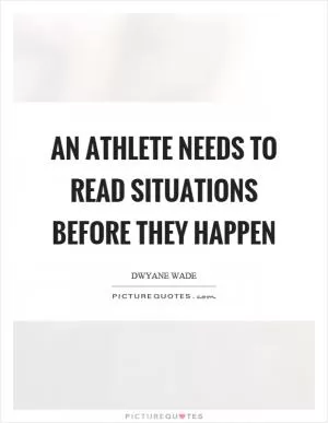 An athlete needs to read situations before they happen Picture Quote #1