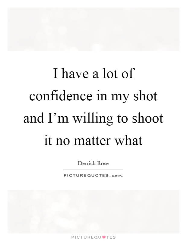 I have a lot of confidence in my shot and I'm willing to shoot it no matter what Picture Quote #1