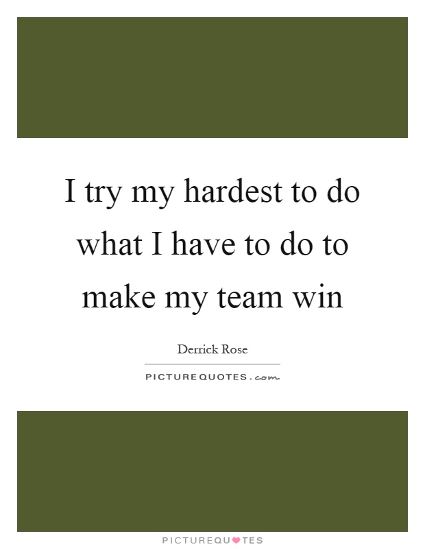I try my hardest to do what I have to do to make my team win Picture Quote #1