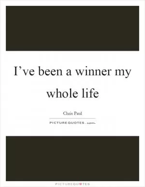 I’ve been a winner my whole life Picture Quote #1