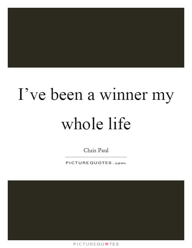 I've been a winner my whole life Picture Quote #1