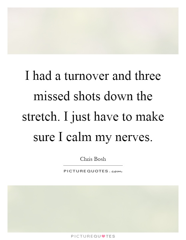 I had a turnover and three missed shots down the stretch. I just have to make sure I calm my nerves Picture Quote #1