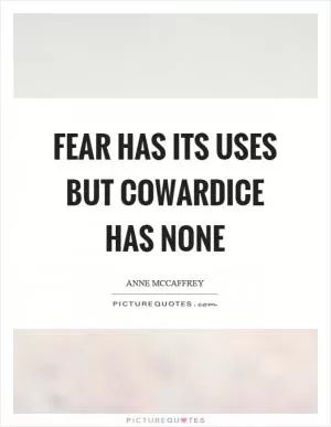Fear has its uses but cowardice has none Picture Quote #1