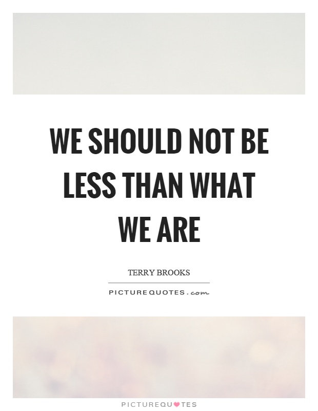 We should not be less than what we are Picture Quote #1