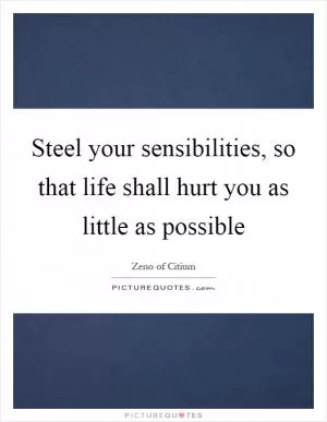 Steel your sensibilities, so that life shall hurt you as little as possible Picture Quote #1