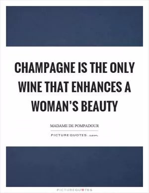 Champagne is the only wine that enhances a woman’s beauty Picture Quote #1