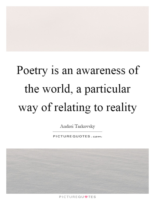 Poetry is an awareness of the world, a particular way of relating to reality Picture Quote #1