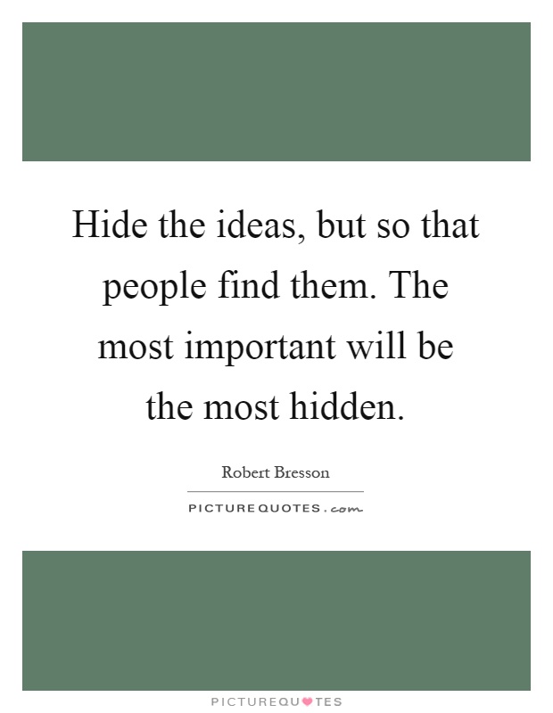 Hide the ideas, but so that people find them. The most important will be the most hidden Picture Quote #1