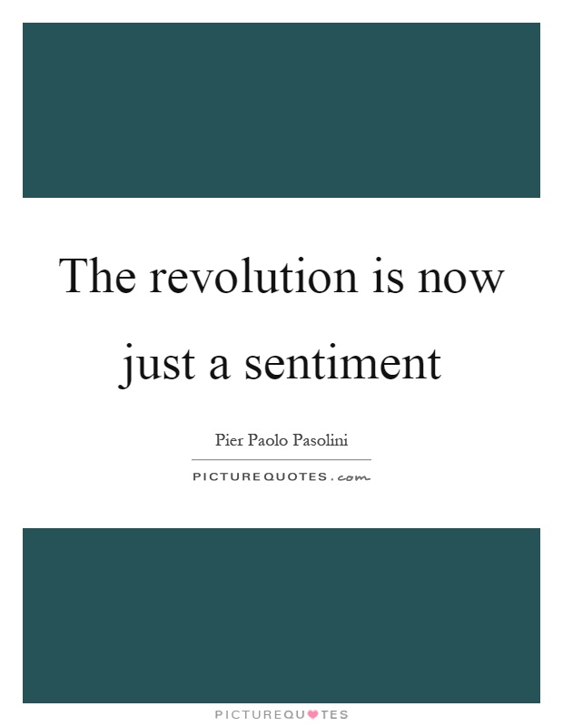 The revolution is now just a sentiment Picture Quote #1