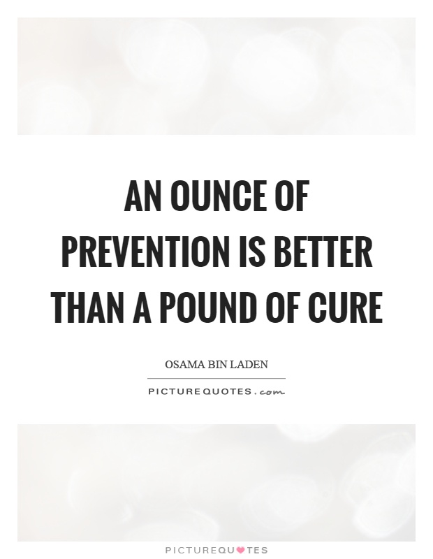 An ounce of prevention is better than a pound of cure Picture Quote #1