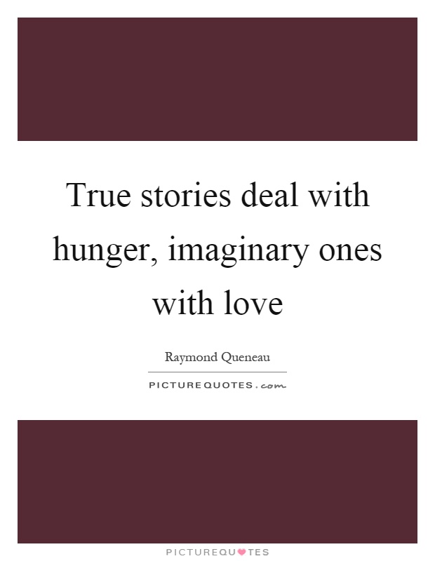 True stories deal with hunger, imaginary ones with love Picture Quote #1