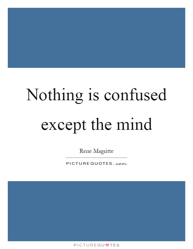 Nothing is confused except the mind Picture Quote #1