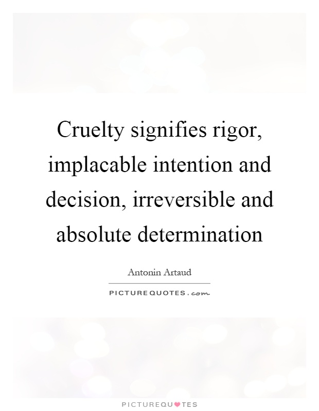 Cruelty signifies rigor, implacable intention and decision, irreversible and absolute determination Picture Quote #1