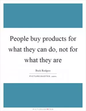 People buy products for what they can do, not for what they are Picture Quote #1