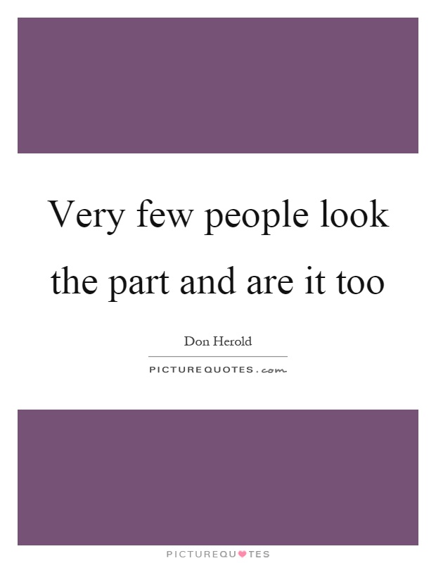 Very few people look the part and are it too Picture Quote #1