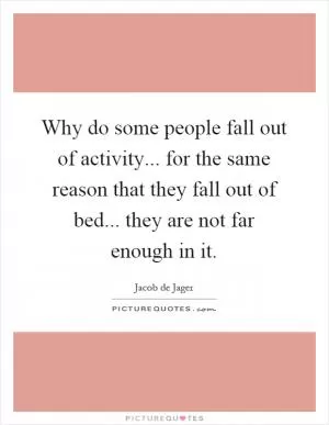 Why do some people fall out of activity... for the same reason that they fall out of bed... they are not far enough in it Picture Quote #1