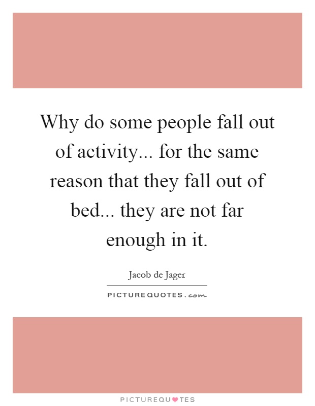 Why do some people fall out of activity... for the same reason that they fall out of bed... they are not far enough in it Picture Quote #1