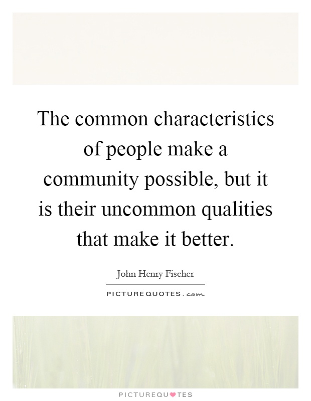 The common characteristics of people make a community possible ...