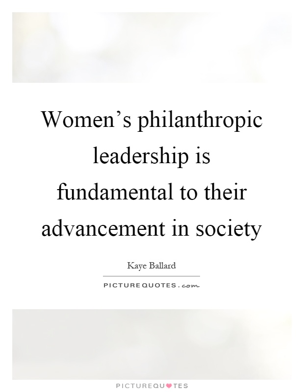 Women's philanthropic leadership is fundamental to their advancement in society Picture Quote #1