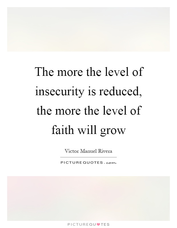 The more the level of insecurity is reduced, the more the level of faith will grow Picture Quote #1