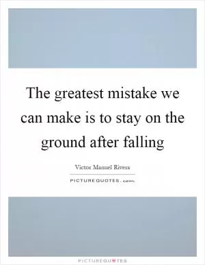 The greatest mistake we can make is to stay on the ground after falling Picture Quote #1