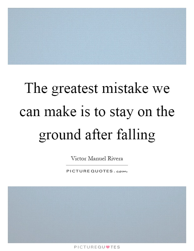 The greatest mistake we can make is to stay on the ground after falling Picture Quote #1