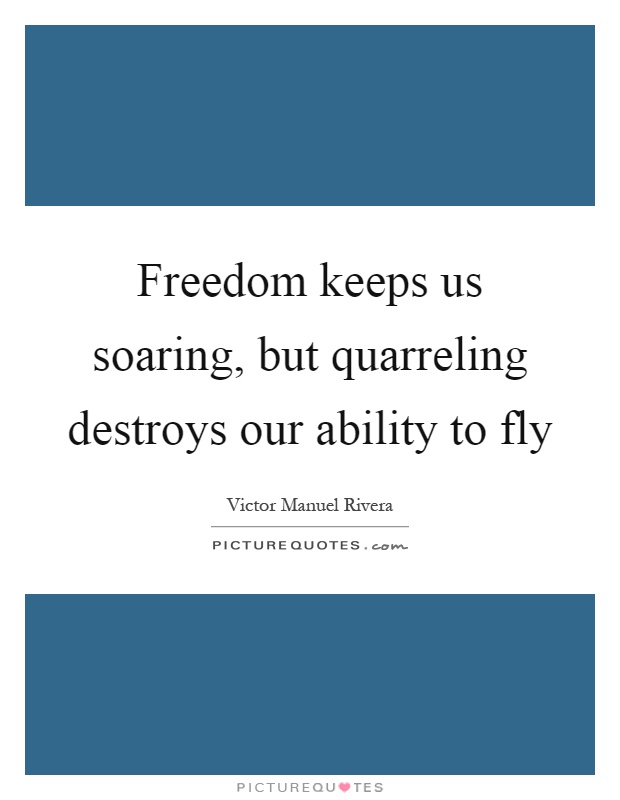 Freedom keeps us soaring, but quarreling destroys our ability to fly Picture Quote #1