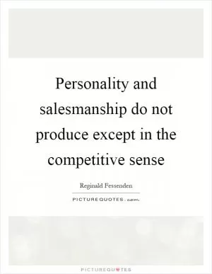 Personality and salesmanship do not produce except in the competitive sense Picture Quote #1