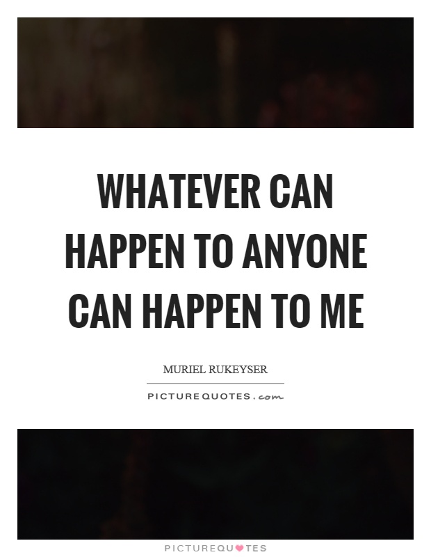 Whatever can happen to anyone can happen to me Picture Quote #1