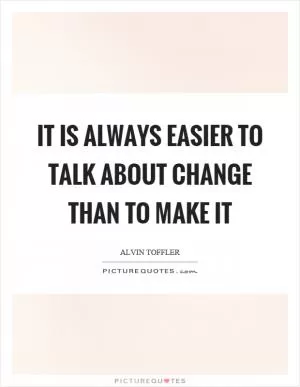 It is always easier to talk about change than to make it Picture Quote #1