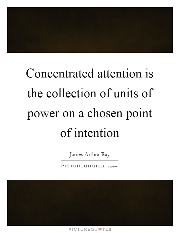 Concentrated attention is the collection of units of power on a chosen point of intention Picture Quote #1