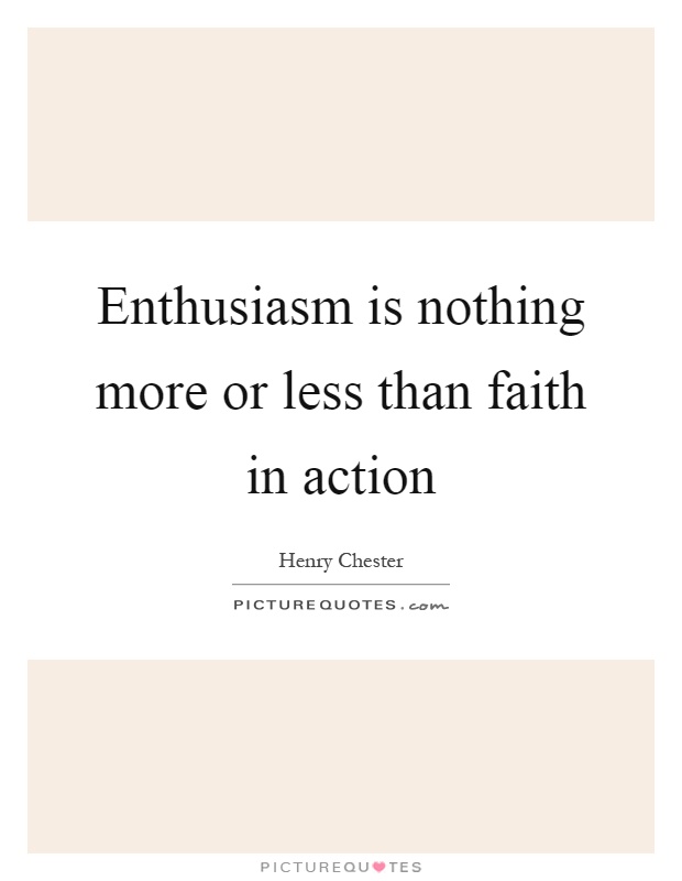 Enthusiasm is nothing more or less than faith in action Picture Quote #1