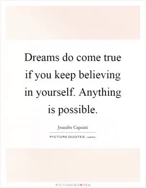 Dreams do come true if you keep believing in yourself. Anything is possible Picture Quote #1