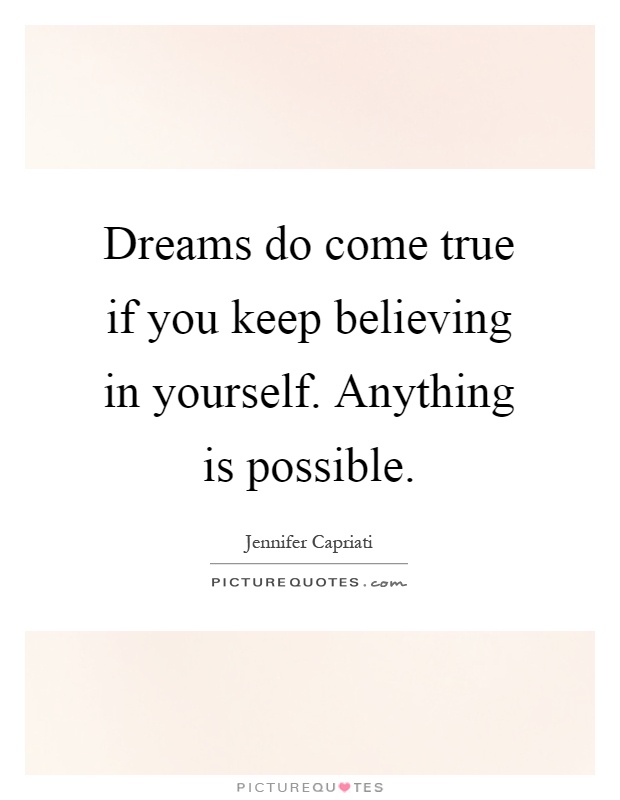 Dreams do come true if you keep believing in yourself. Anything is possible Picture Quote #1