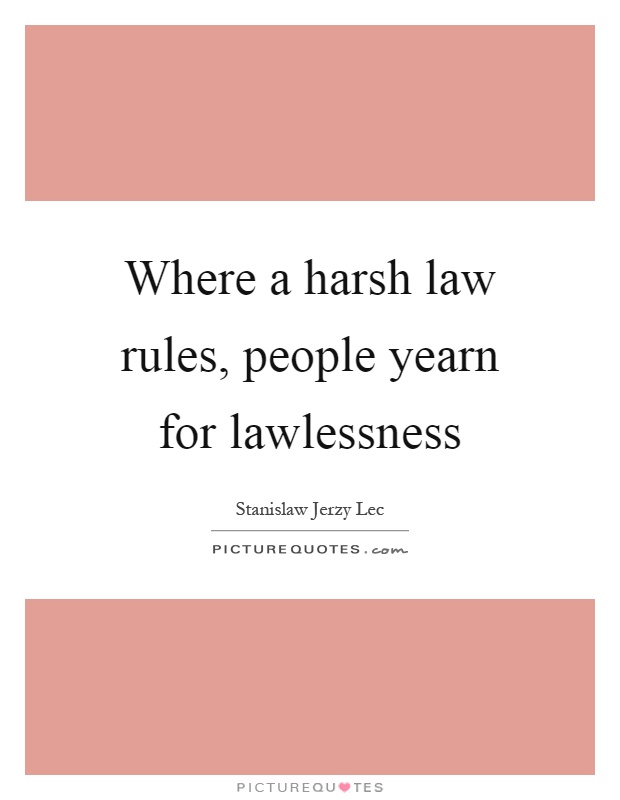 Where a harsh law rules, people yearn for lawlessness Picture Quote #1