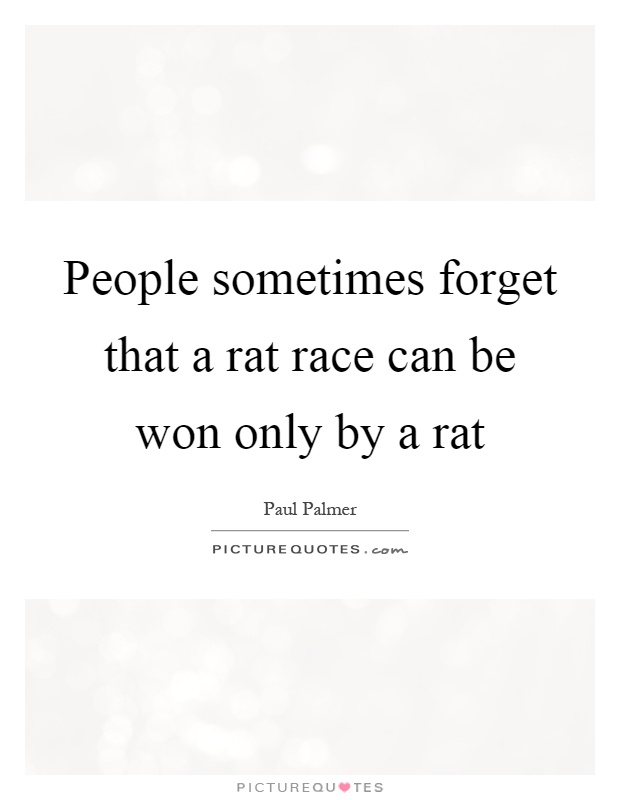 People sometimes forget that a rat race can be won only by a rat Picture Quote #1