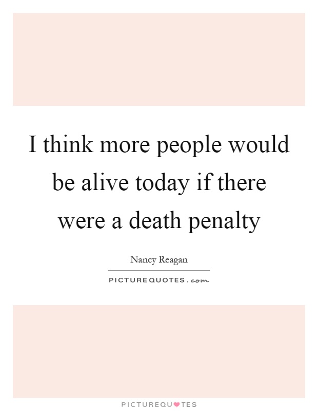 I think more people would be alive today if there were a death penalty Picture Quote #1