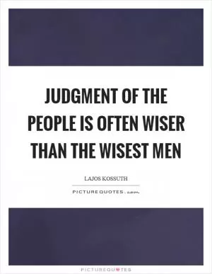 Judgment of the people is often wiser than the wisest men Picture Quote #1