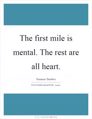 The first mile is mental. The rest are all heart Picture Quote #1