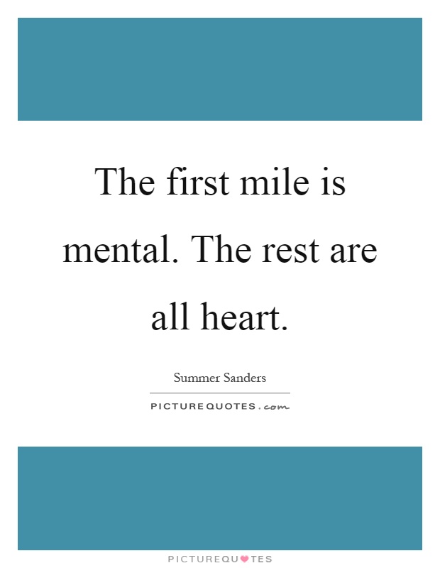 The first mile is mental. The rest are all heart Picture Quote #1
