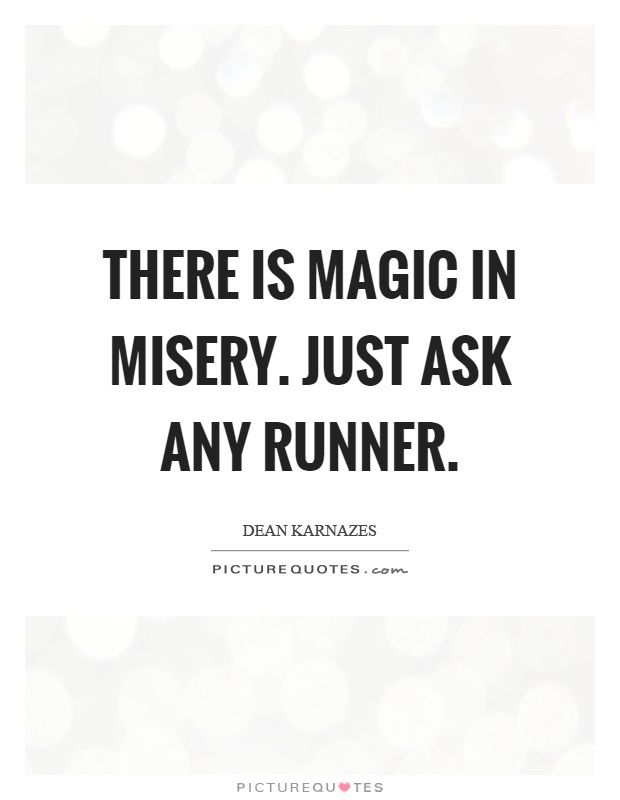 There is magic in misery. Just ask any runner Picture Quote #1