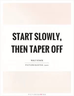 Start slowly, then taper off Picture Quote #1