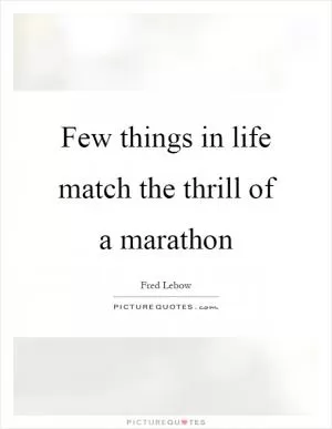 Few things in life match the thrill of a marathon Picture Quote #1