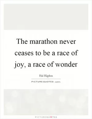The marathon never ceases to be a race of joy, a race of wonder Picture Quote #1