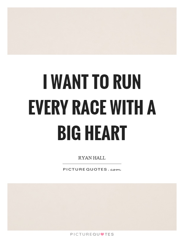 I want to run every race with a big heart Picture Quote #1