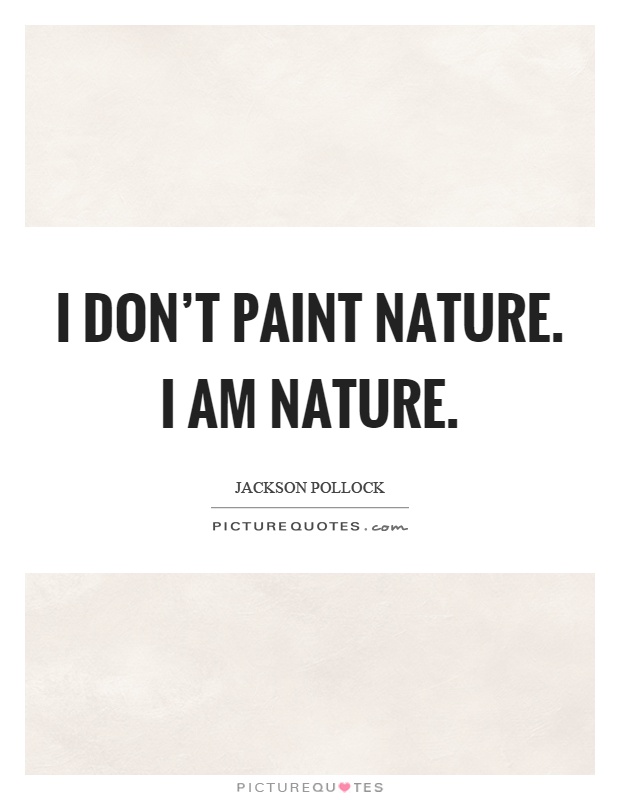 I don't paint nature. I am nature Picture Quote #1