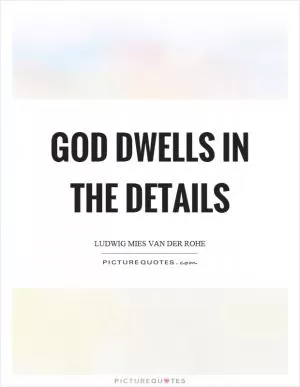 God dwells in the details Picture Quote #1