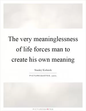 The very meaninglessness of life forces man to create his own meaning Picture Quote #1