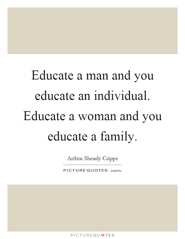 Educate a man and you educate an individual. Educate a woman and you educate a family Picture Quote #1